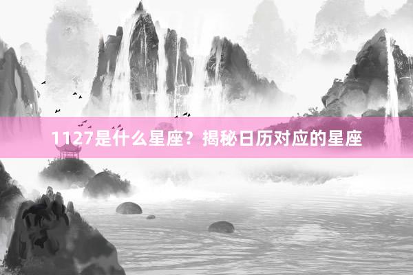 1127是什么星座？揭秘日历对应的星座